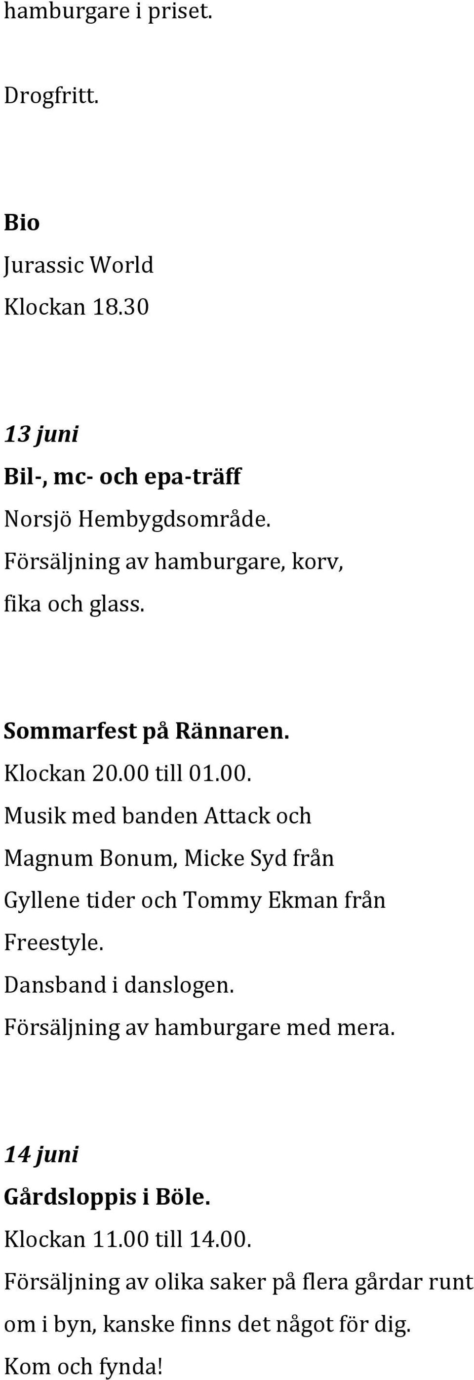 till 01.00. Musik med banden Attack och Magnum Bonum, Micke Syd från Gyllene tider och Tommy Ekman från Freestyle.