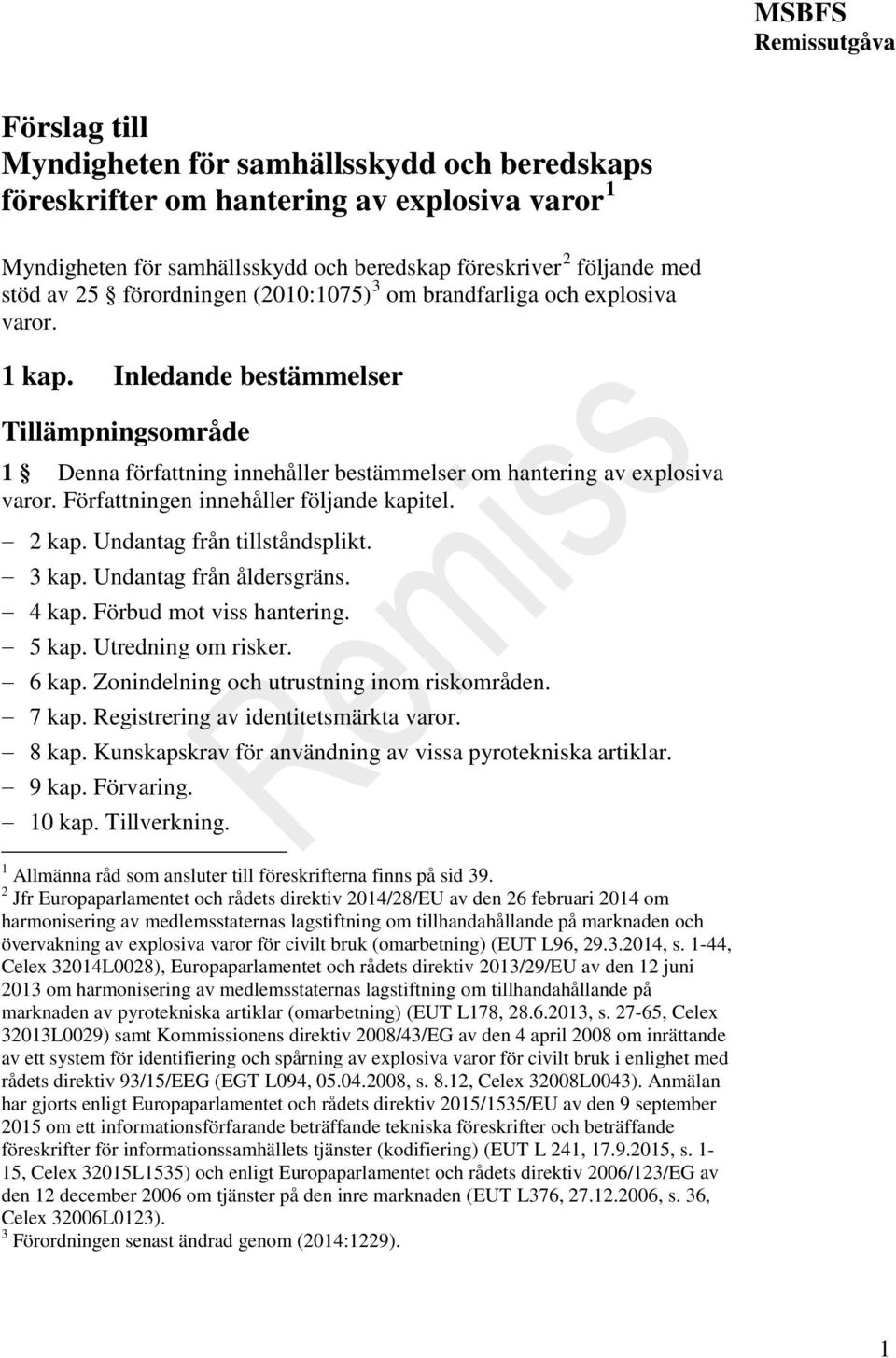 Författningen innehåller följande kapitel. 2 kap. Undantag från tillståndsplikt. 3 kap. Undantag från åldersgräns. 4 kap. Förbud mot viss hantering. 5 kap. Utredning om risker. 6 kap.