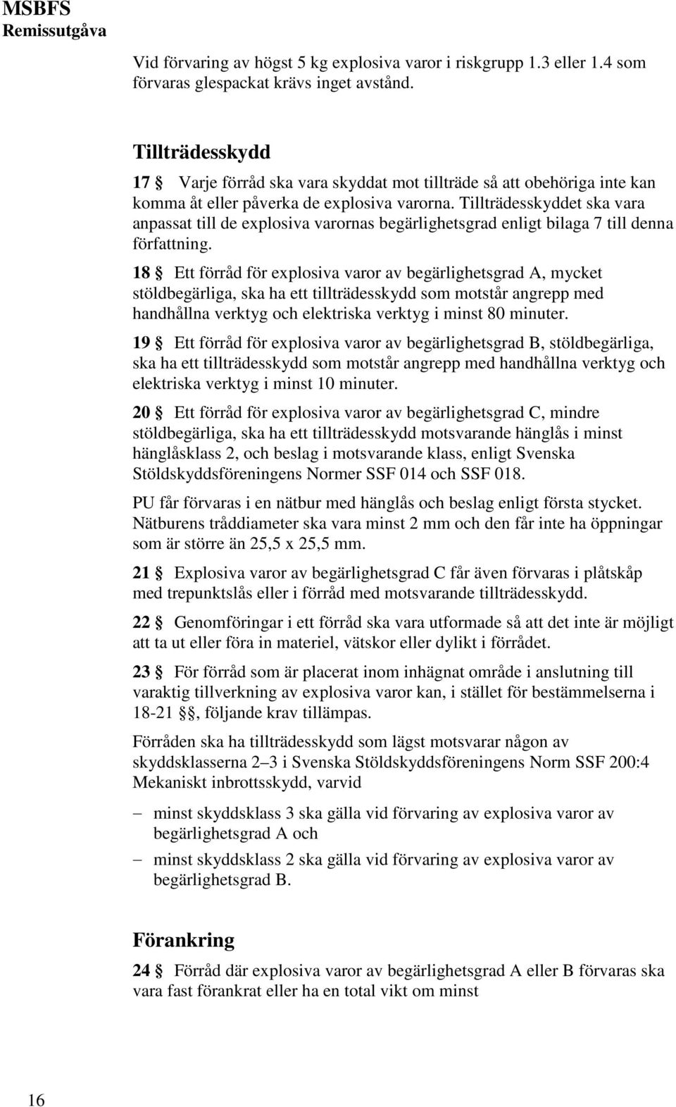 Tillträdesskyddet ska vara anpassat till de explosiva varornas begärlighetsgrad enligt bilaga 7 till denna författning.