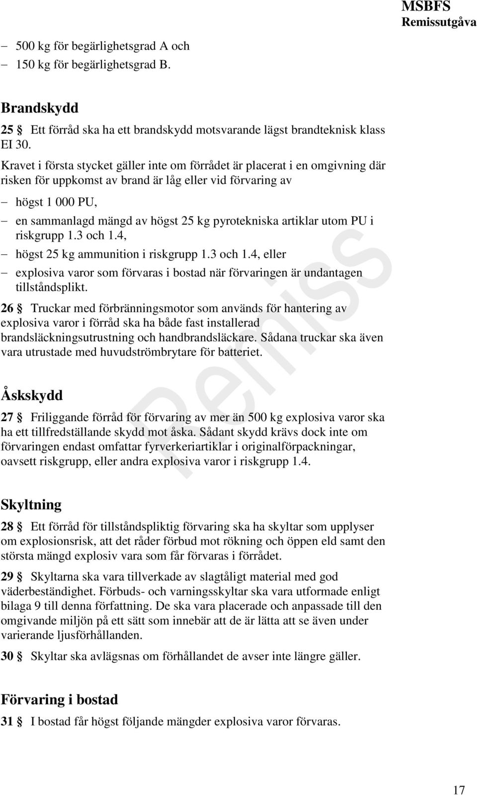 pyrotekniska artiklar utom PU i riskgrupp 1.3 och 1.4, högst 25 kg ammunition i riskgrupp 1.3 och 1.4, eller explosiva varor som förvaras i bostad när förvaringen är undantagen tillståndsplikt.