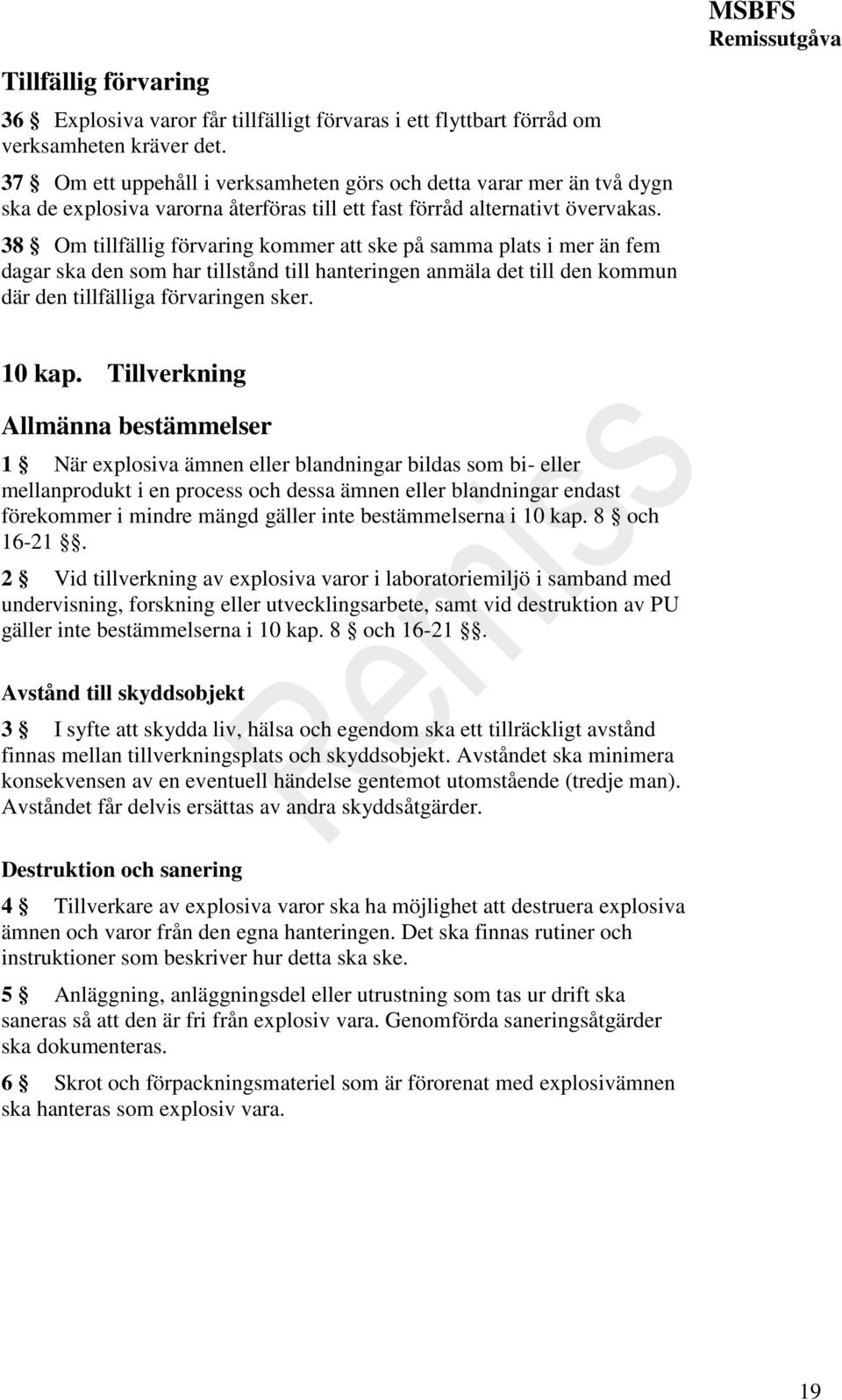 38 Om tillfällig förvaring kommer att ske på samma plats i mer än fem dagar ska den som har tillstånd till hanteringen anmäla det till den kommun där den tillfälliga förvaringen sker. MSBFS 10 kap.