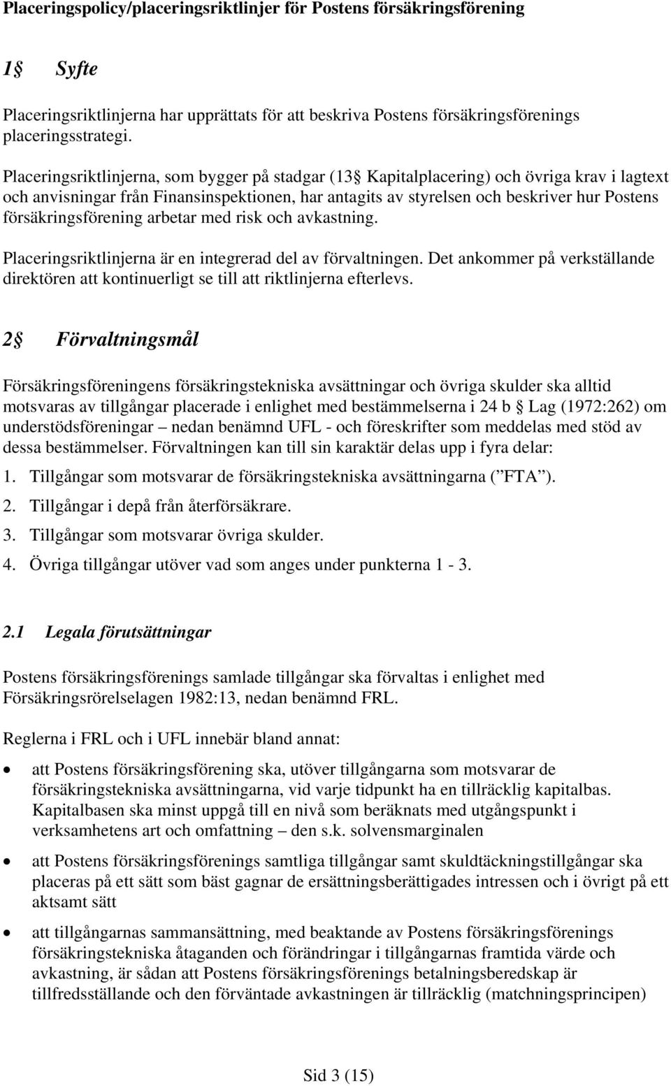 försäkringsförening arbetar med risk och avkastning. Placeringsriktlinjerna är en integrerad del av förvaltningen.