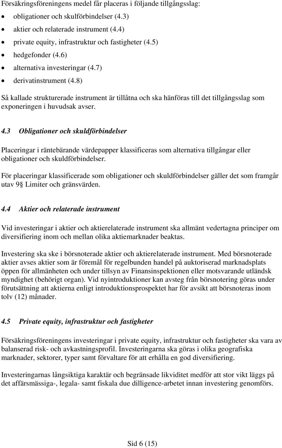 4.3 Obligationer och skuldförbindelser Placeringar i räntebärande värdepapper klassificeras som alternativa tillgångar eller obligationer och skuldförbindelser.