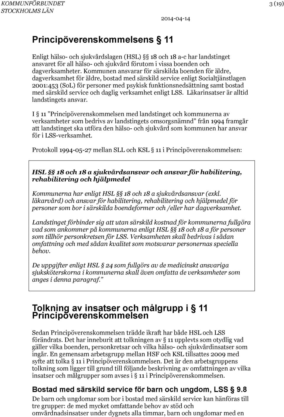 Kommunen ansvarar för särskilda boenden för äldre, dagverksamhet för äldre, bostad med särskild service enligt Socialtjänstlagen 2001:453 (SoL) för personer med psykisk funktionsnedsättning samt