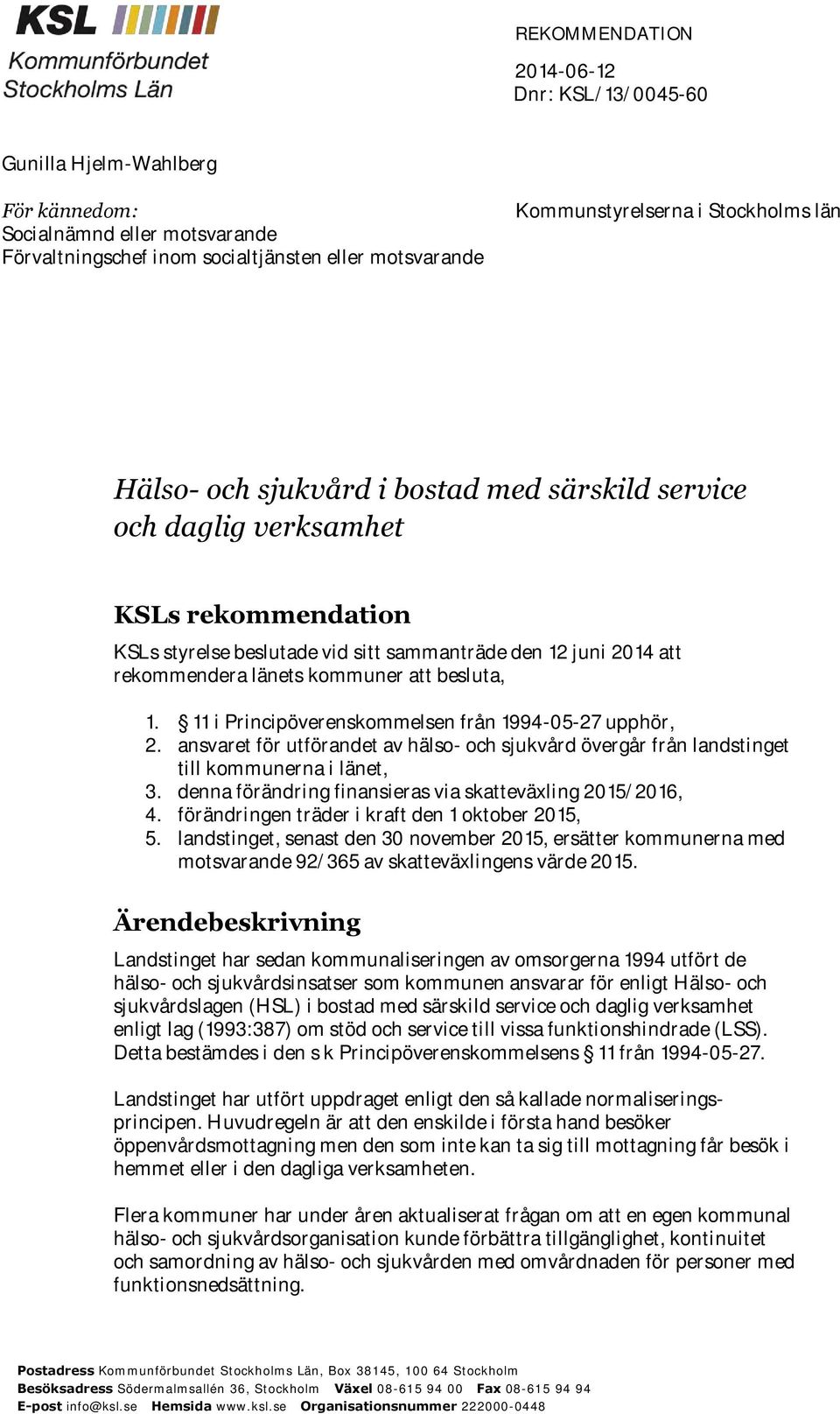 besluta, 1. 11 i Principöverenskommelsen från 1994-05-27 upphör, 2. ansvaret för utförandet av hälso- och sjukvård övergår från landstinget till kommunerna i länet, 3.