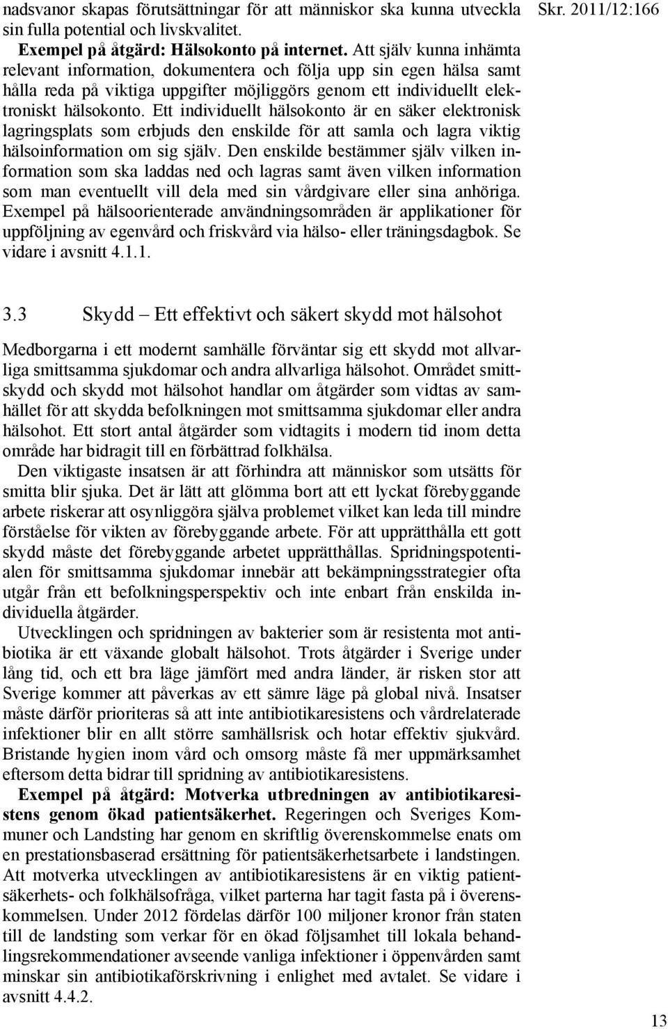 Ett individuellt hälsokonto är en säker elektronisk lagringsplats som erbjuds den enskilde för att samla och lagra viktig hälsoinformation om sig själv.