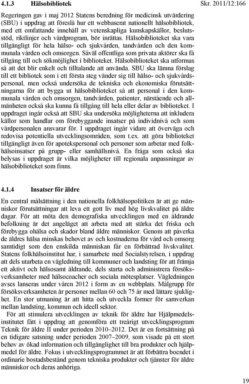 Hälsobiblioteket ska vara tillgängligt för hela hälso- och sjukvården, tandvården och den kommunala vården och omsorgen.