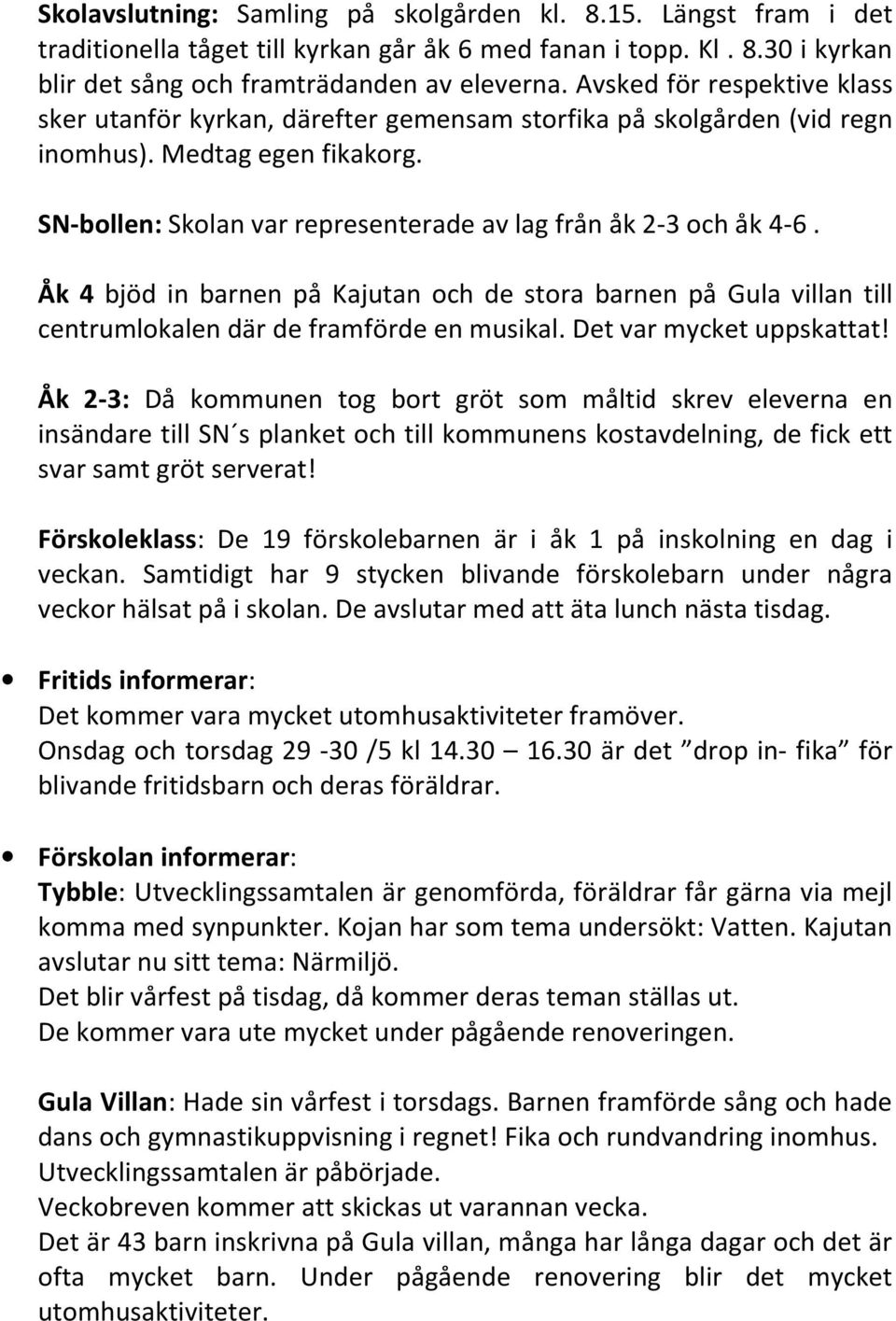 Åk 4 bjöd in barnen på Kajutan och de stora barnen på Gula villan till centrumlokalen där de framförde en musikal. Det var mycket uppskattat!