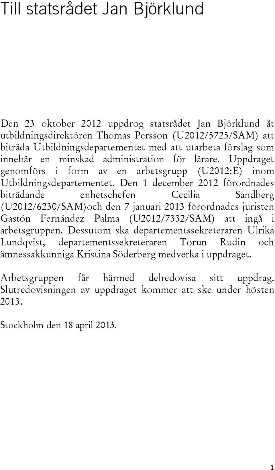 Den 1 december 2012 förordnades biträdande enhetschefen Cecilia Sandberg (U2012/6230/SAM)och den 7 januari 2013 förordnades juristen Gastón Fernández Palma (U2012/7332/SAM) att ingå i arbetsgruppen.
