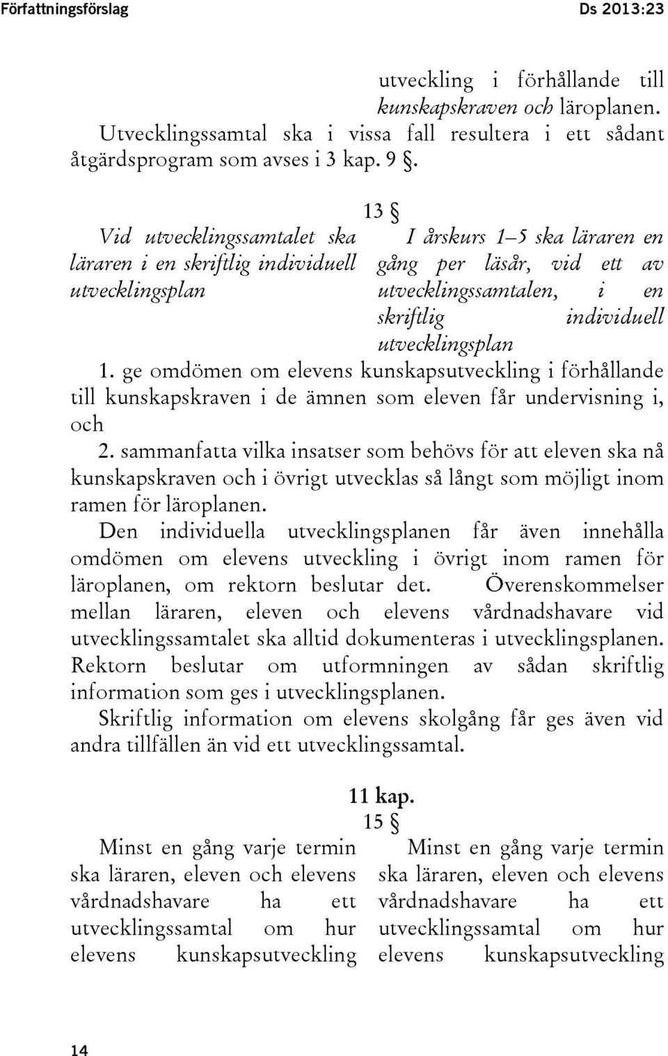 utvecklingsplan 1. ge omdömen om elevens kunskapsutveckling i förhållande till kunskapskraven i de ämnen som eleven får undervisning i, och 2.