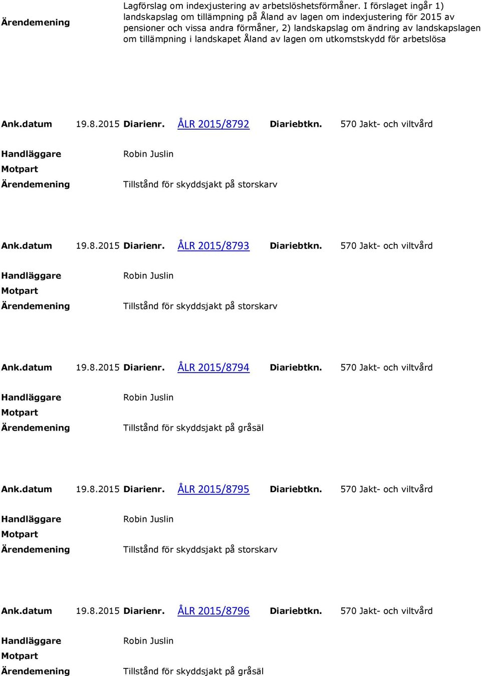 landskapslagen om tillämpning i landskapet Åland av lagen om utkomstskydd för arbetslösa Ank.datum 19.8.2015 Diarienr. ÅLR 2015/8792 Diariebtkn. 570 Jakt- och viltvård Ank.