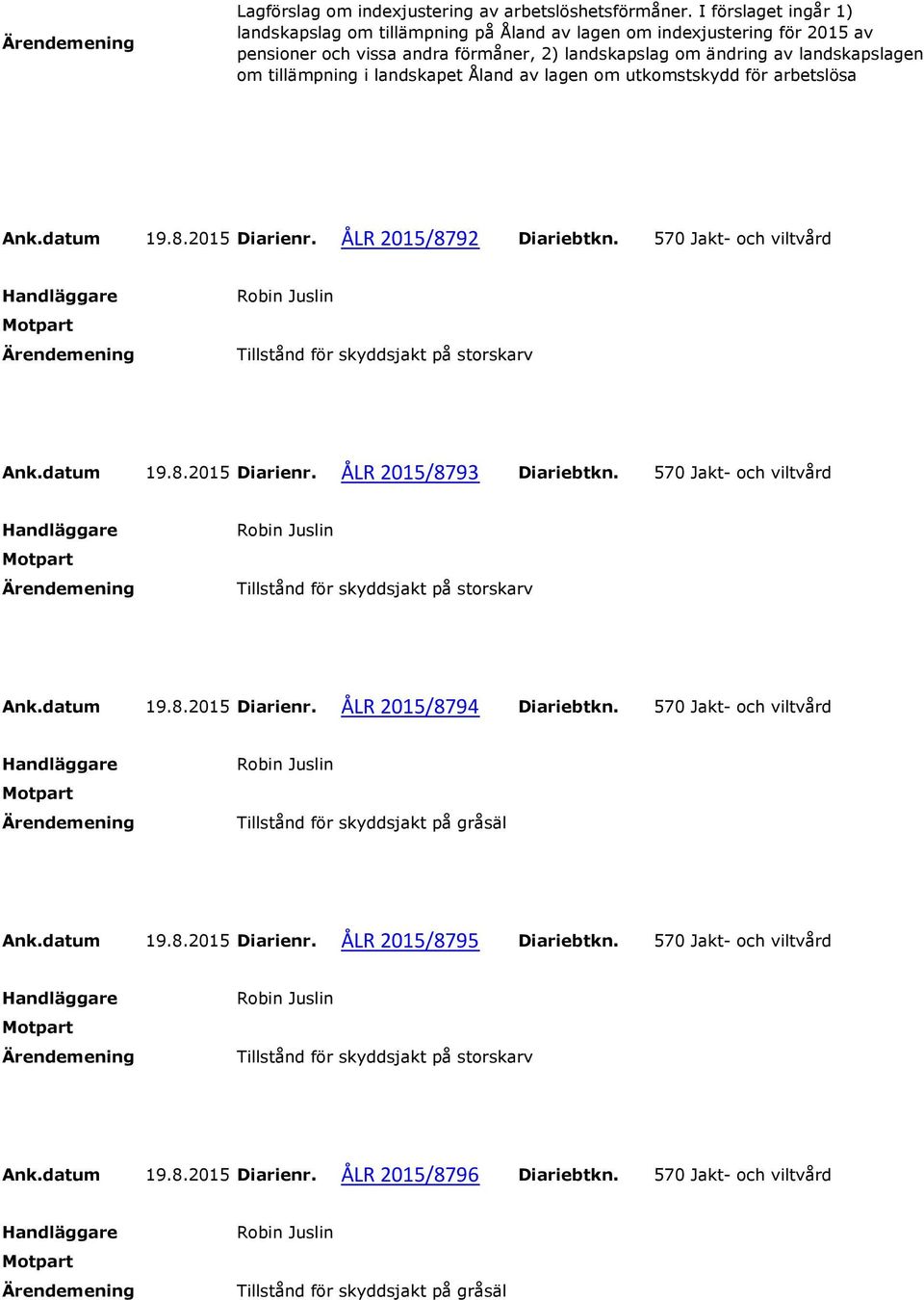 landskapslagen om tillämpning i landskapet Åland av lagen om utkomstskydd för arbetslösa Ank.datum 19.8.2015 Diarienr. ÅLR 2015/8792 Diariebtkn. 570 Jakt- och viltvård Ank.