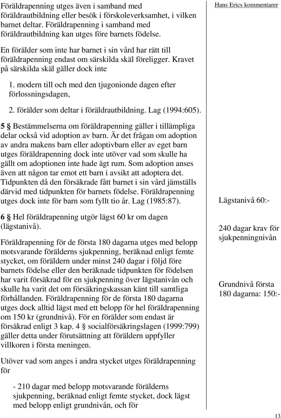 modern till och med den tjugonionde dagen efter förlossningsdagen, 2. förälder som deltar i föräldrautbildning. Lag (1994:605).