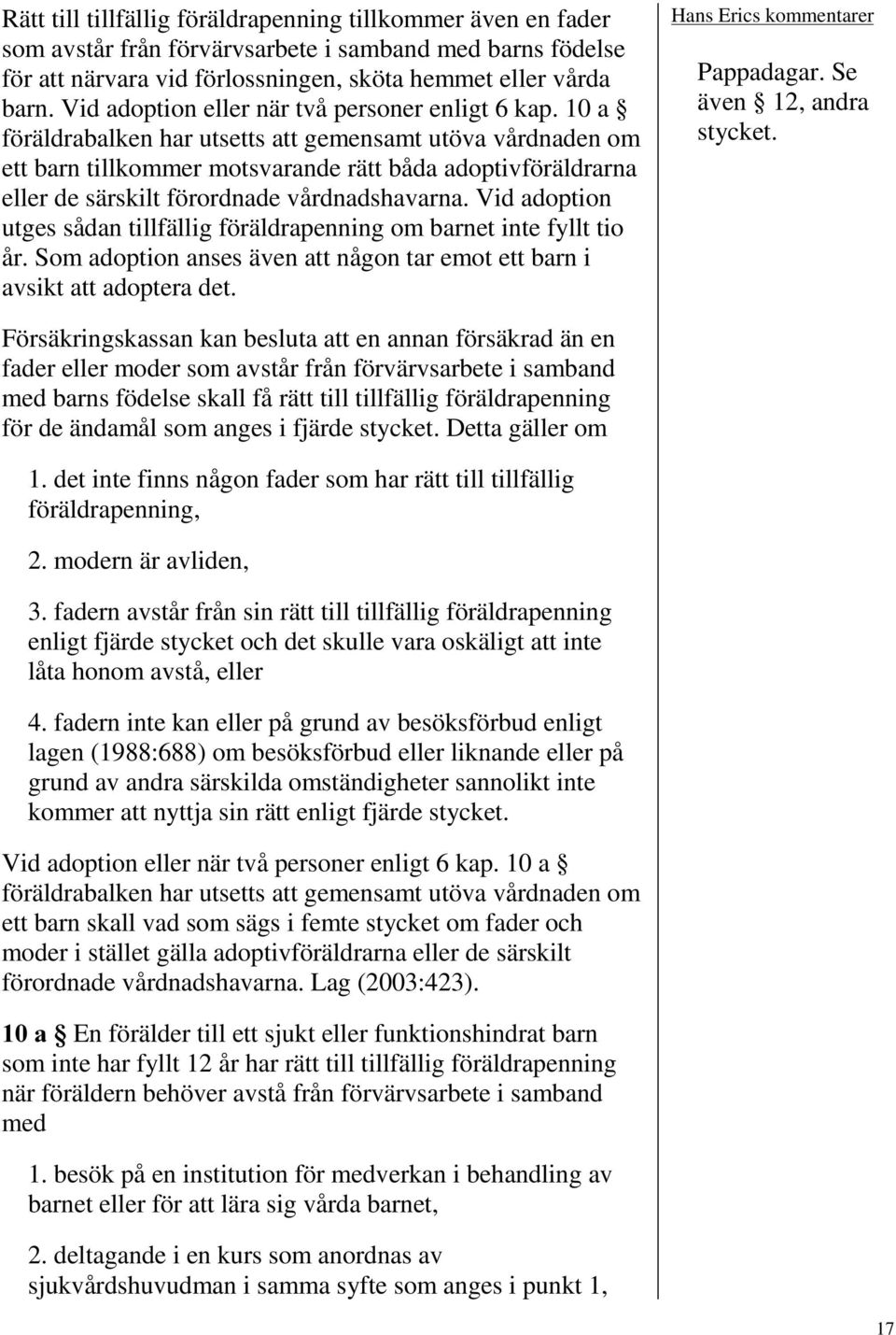 10 a föräldrabalken har utsetts att gemensamt utöva vårdnaden om ett barn tillkommer motsvarande rätt båda adoptivföräldrarna eller de särskilt förordnade vårdnadshavarna.