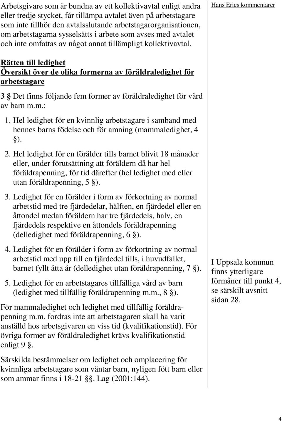 5lWWHQWLOOOHGLJKHW gyhuvlnw YHUGHROLNDIRUPHUQDDYI UlOGUDOHGLJKHWI U DUEHWVWDJDUH Det finns följande fem former av föräldraledighet för vård av barn m.m.: 1.