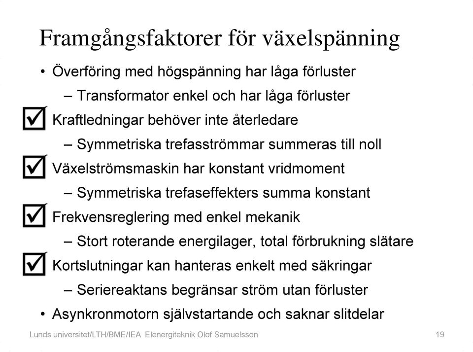 Frekvensreglering med enkel mekanik Stort roterande energilager, total förbrukning slätare Kortslutningar kan hanteras enkelt med säkringar