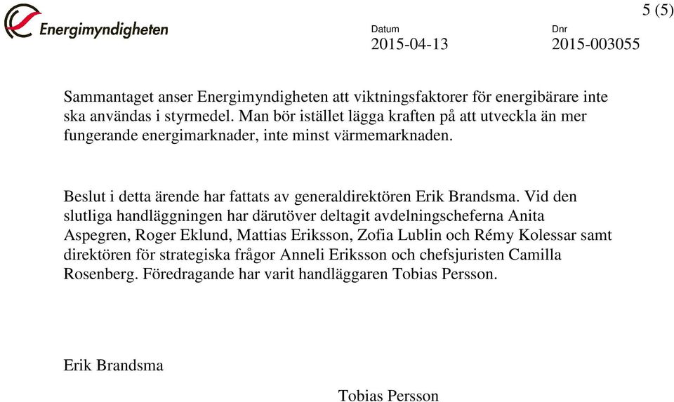 Beslut i detta ärende har fattats av generaldirektören Erik Brandsma.