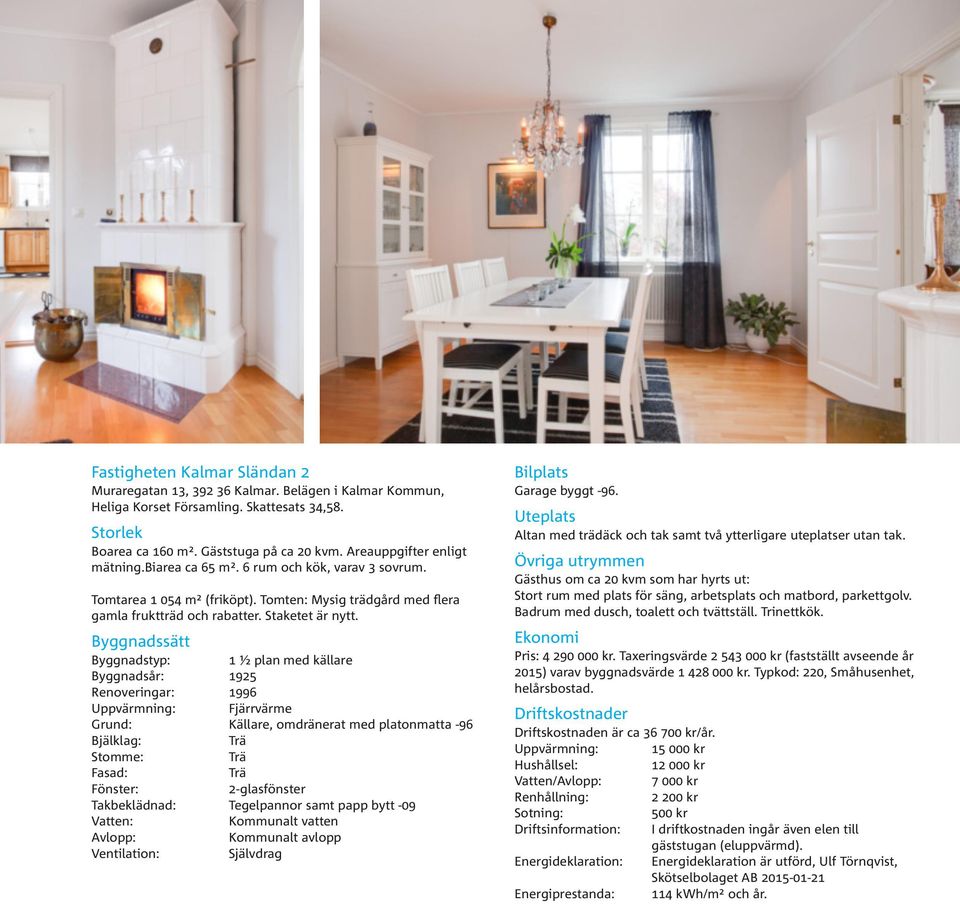 Byggnadssätt Byggnadstyp: 1 ½ plan med källare Byggnadsår: 1925 Renoveringar: 1996 Uppvärmning: Fjärrvärme Grund: Källare, omdränerat med platonmatta -96 Bjälklag: Trä Stomme: Trä Fasad: Trä Fönster:
