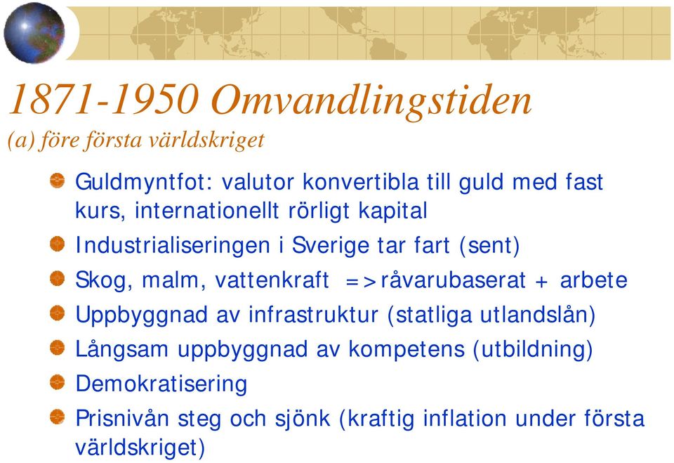 vattenkraft =>råvarubaserat + arbete Uppbyggnad av infrastruktur (statliga utlandslån) Långsam uppbyggnad