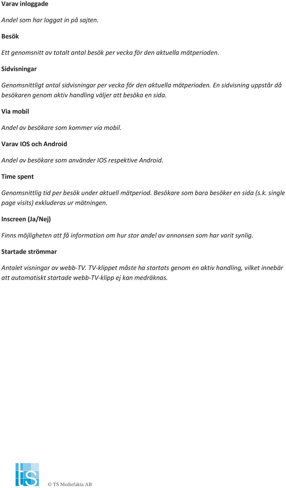 Viamobil Andelavbesökaresomkommerviamobil. VaravIOSochAndroid AndelavbesökaresomanvänderIOSrespektiveAndroid. Timespent Genomsnittligtidperbesökunderaktuellmätperiod.