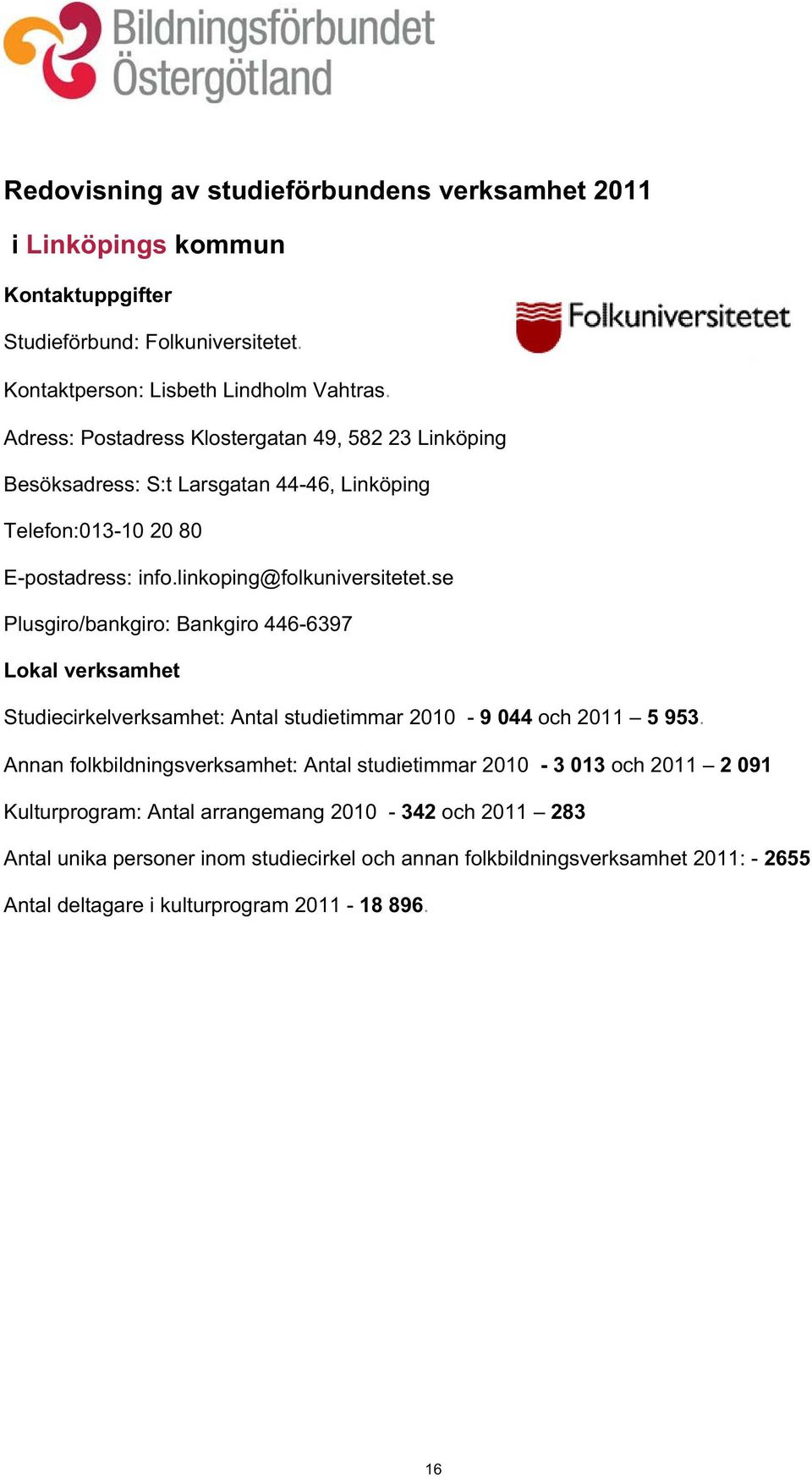 se Plusgiro/bankgiro: Bankgiro 446-6397 Lokal verksamhet Studiecirkelverksamhet: Antal studietimmar 2010-9 044 och 2011 5 953.