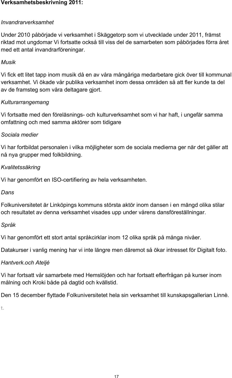 Vi ökade vår publika verksamhet inom dessa områden så att fler kunde ta del av de framsteg som våra deltagare gjort.