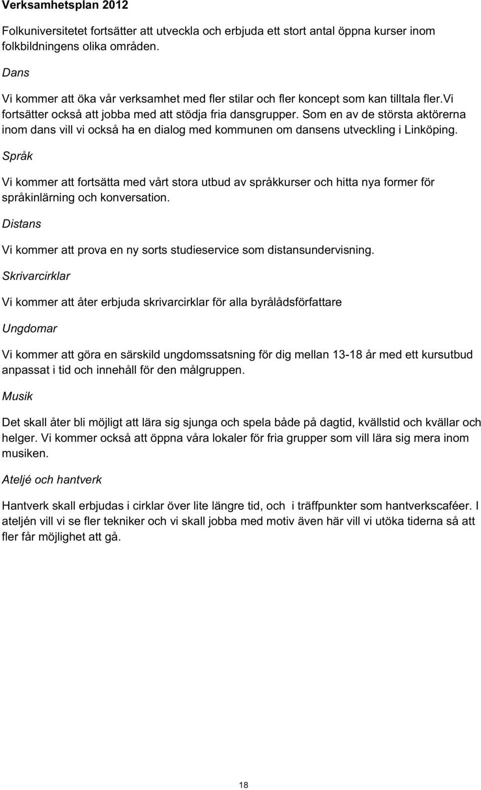 Som en av de största aktörerna inom dans vill vi också ha en dialog med kommunen om dansens utveckling i Linköping.