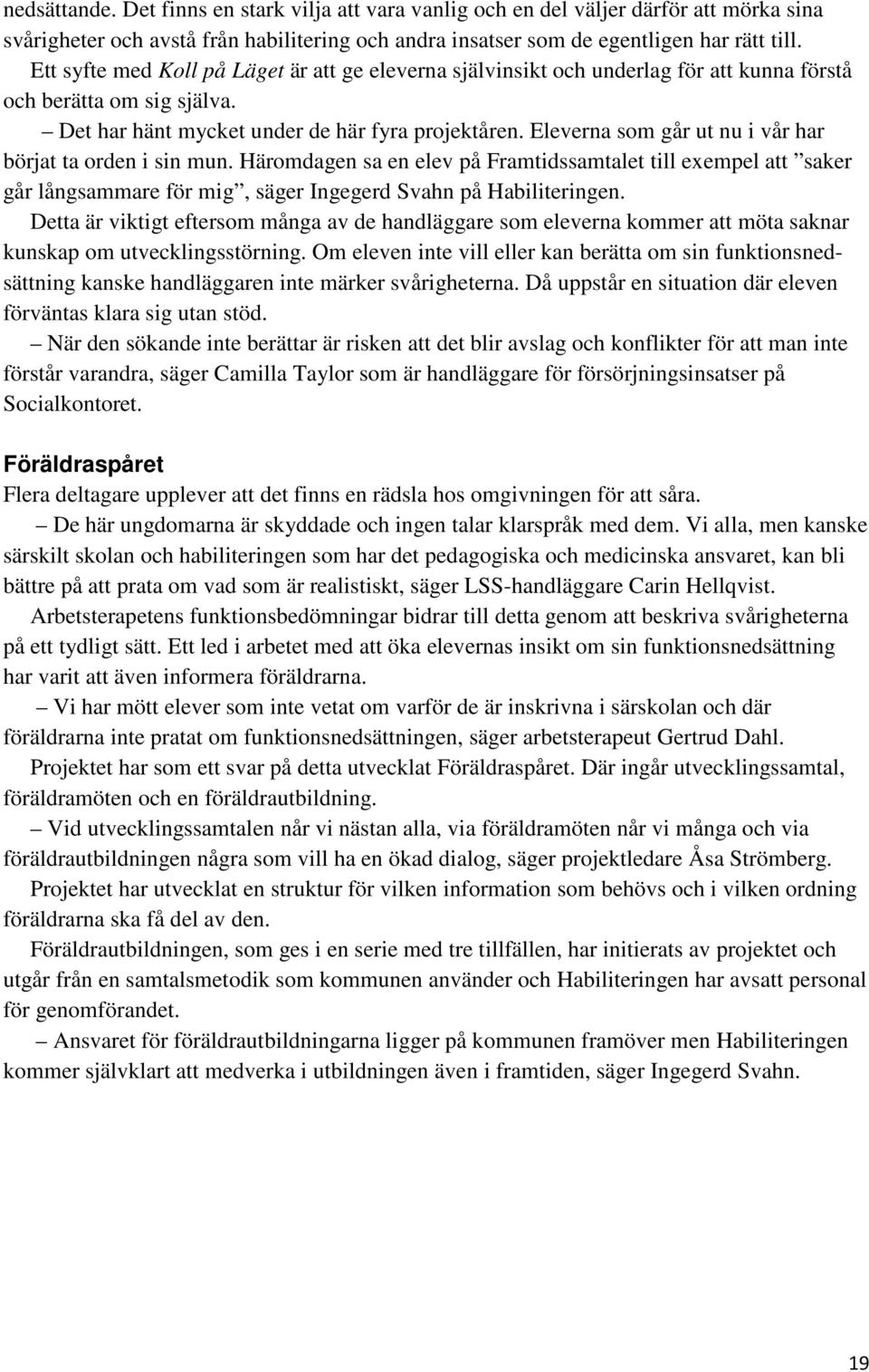 Eleverna som går ut nu i vår har börjat ta orden i sin mun. Häromdagen sa en elev på Framtidssamtalet till exempel att saker går långsammare för mig, säger Ingegerd Svahn på Habiliteringen.