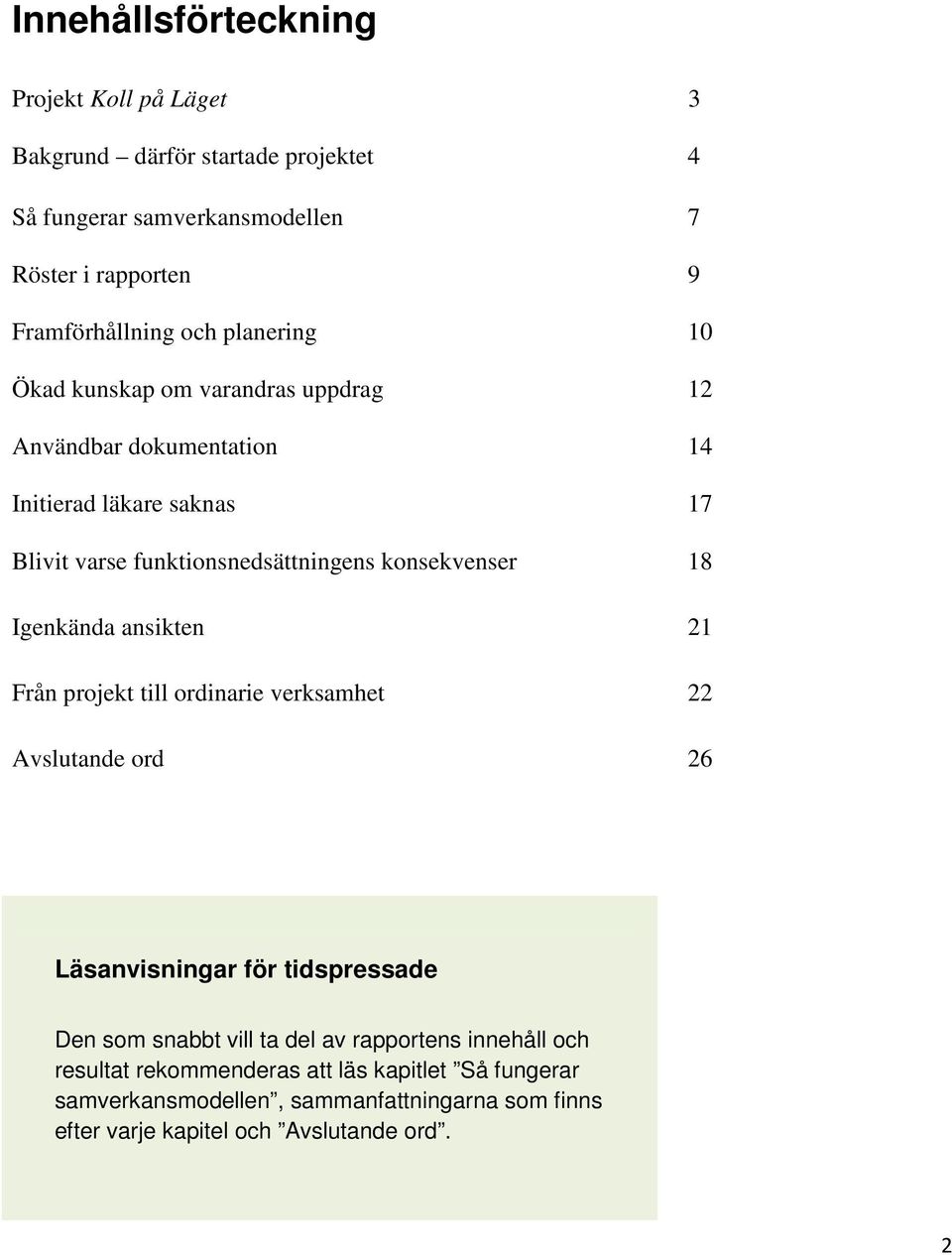 18 Igenkända ansikten 21 Från projekt till ordinarie verksamhet 22 Avslutande ord 26 Läsanvisningar för tidspressade Den som snabbt vill ta del av