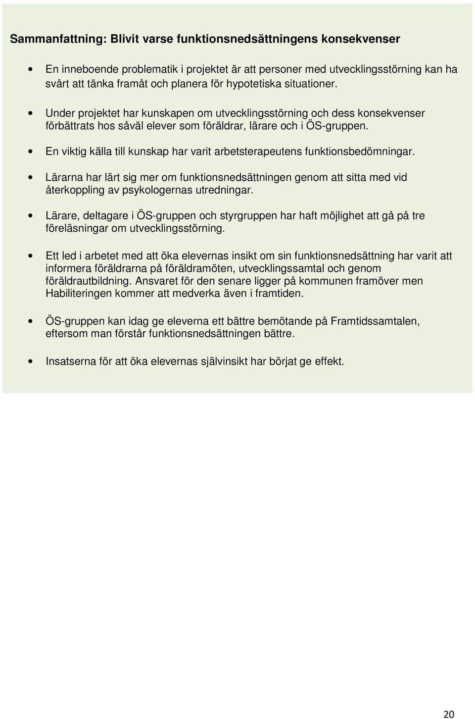 En viktig källa till kunskap har varit arbetsterapeutens funktionsbedömningar. Lärarna har lärt sig mer om funktionsnedsättningen genom att sitta med vid återkoppling av psykologernas utredningar.