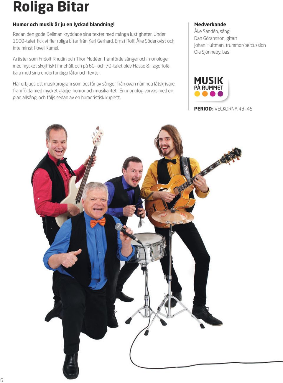 Artister som Fridolf Rhudin och Thor Modéen framförde sånger och monologer med mycket skojfriskt innehåll, och på 60- och 70-talet blev Hasse & Tage folkkära med sina underfundiga låtar och