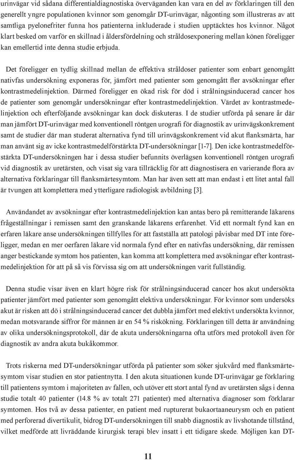 Något klart besked om varför en skillnad i åldersfördelning och stråldosexponering mellan könen föreligger kan emellertid inte denna studie erbjuda.