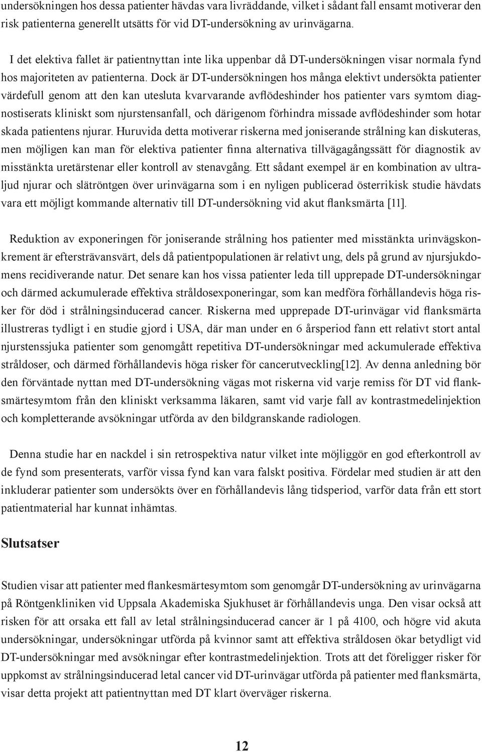 Dock är DT-undersökningen hos många elektivt undersökta patienter värdefull genom att den kan utesluta kvarvarande avflödeshinder hos patienter vars symtom diagnostiserats kliniskt som