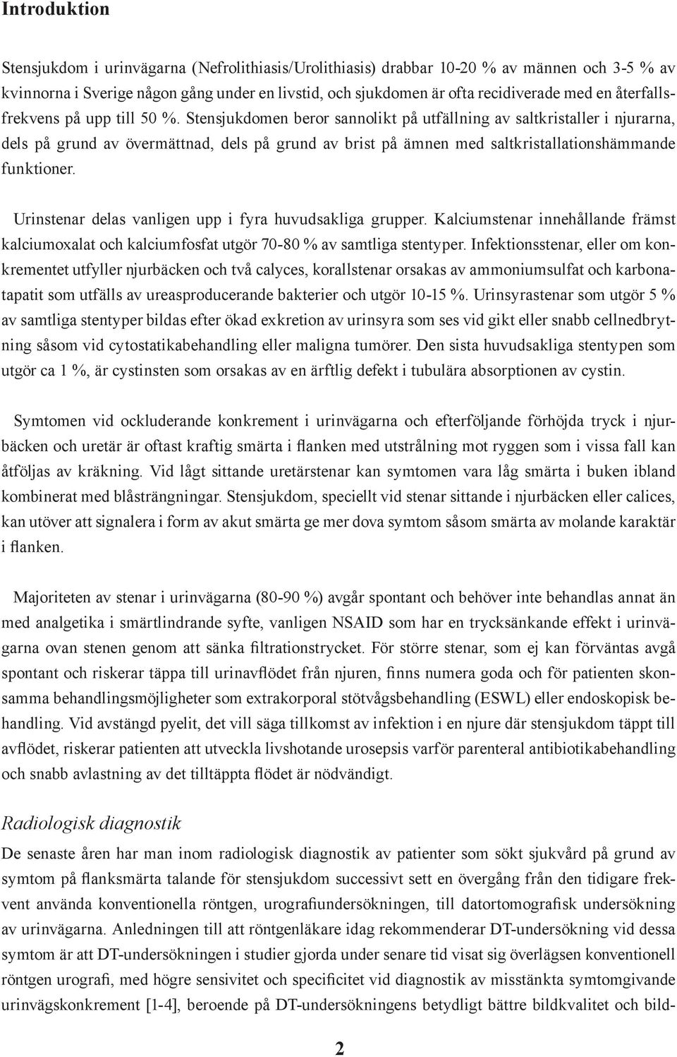 Stensjukdomen beror sannolikt på utfällning av saltkristaller i njurarna, dels på grund av övermättnad, dels på grund av brist på ämnen med saltkristallationshämmande funktioner.