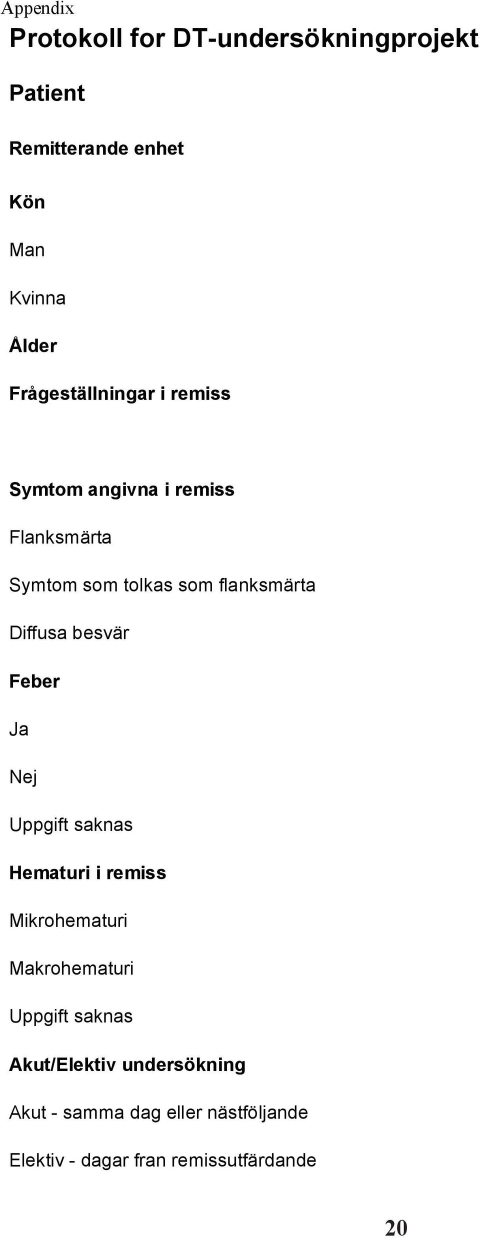 Diffusa besvär Feber Ja Nej Uppgift saknas Hematuri i remiss Mikrohematuri Makrohematuri Uppgift