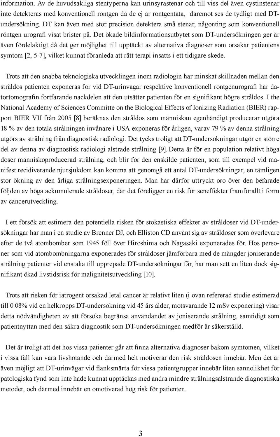 DT kan även med stor precision detektera små stenar, någonting som konventionell röntgen urografi visat brister på.