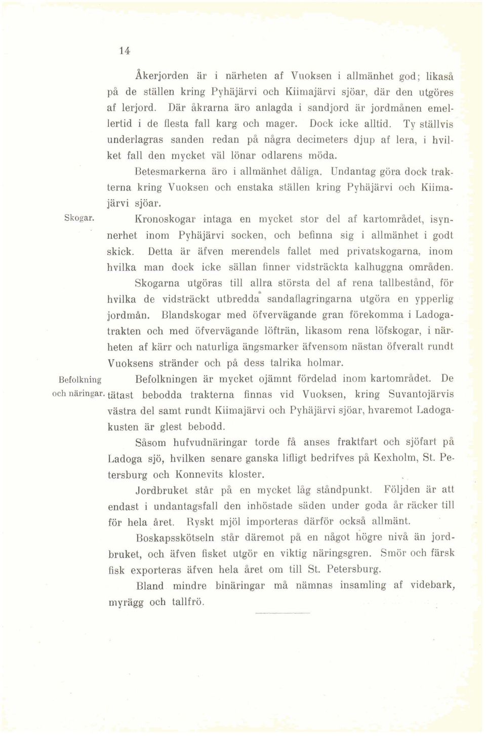 Ty ställvis underlagras sanden redan på några decimeters djup af lera, i hvilket fall den mycket väl lönar odlarens möda. Betesmarkerna äro i allmänhet dåliga.