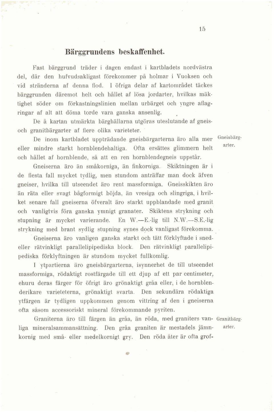 vara ganska ansenlig. _ De å kartan utmärkta bärghällarna utgöras uteslutande af gneisoch granitbärgarter af flere olika varieteter.