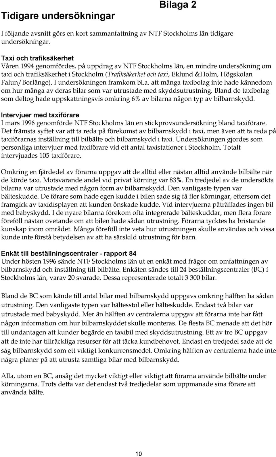 Falun/Borlänge). I undersökningen framkom bl.a. att många taxibolag inte hade kännedom om hur många av deras bilar som var utrustade med skyddsutrustning.