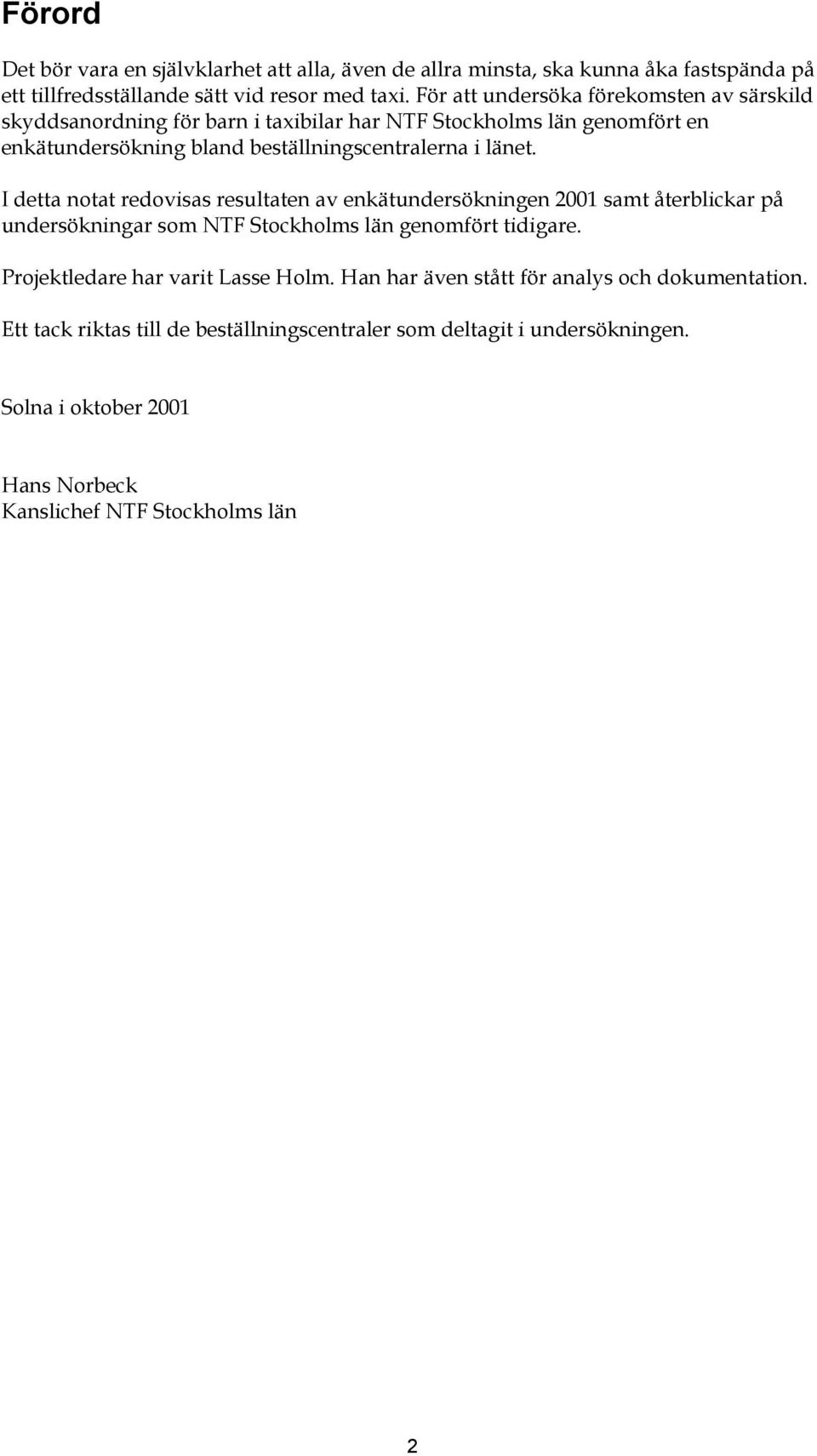 I detta notat redovisas resultaten av enkätundersökningen 2001 samt återblickar på undersökningar som NTF Stockholms län genomfört tidigare.