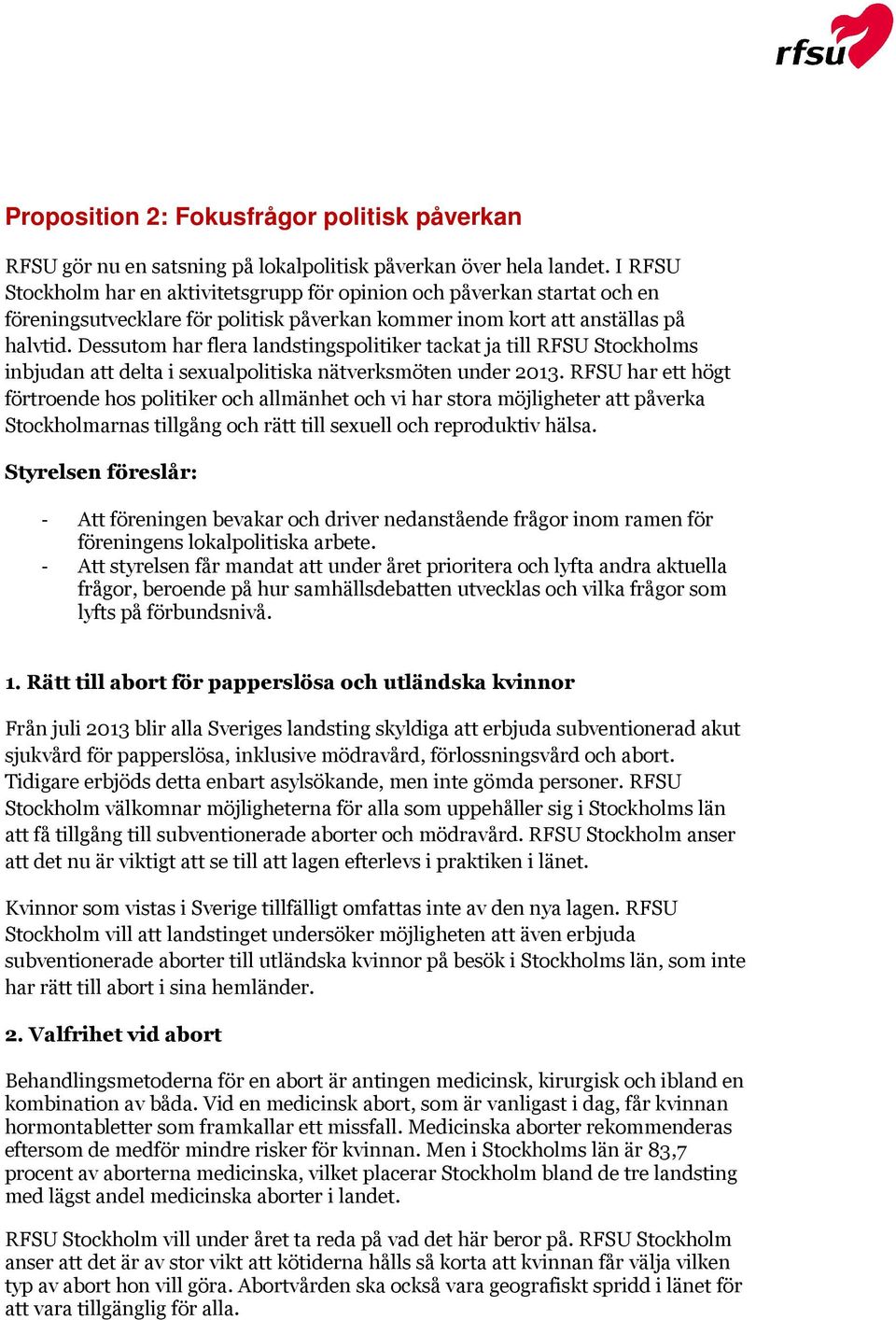 Dessutom har flera landstingspolitiker tackat ja till RFSU Stockholms inbjudan att delta i sexualpolitiska nätverksmöten under 2013.