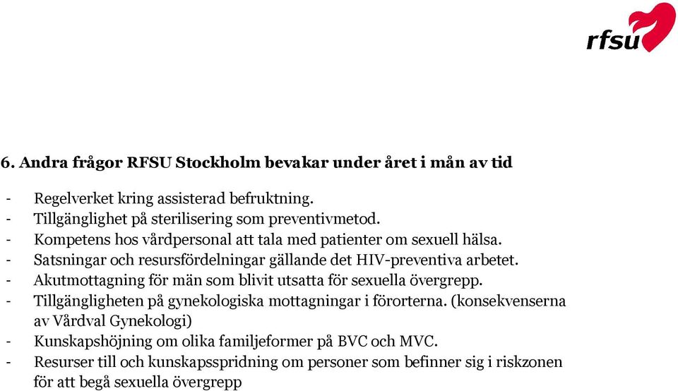 - Akutmottagning för män som blivit utsatta för sexuella övergrepp. - Tillgängligheten på gynekologiska mottagningar i förorterna.