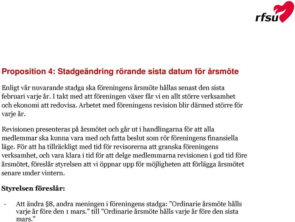 Revisionen presenteras på årsmötet och går ut i handlingarna för att alla medlemmar ska kunna vara med och fatta beslut som rör föreningens finansiella läge.