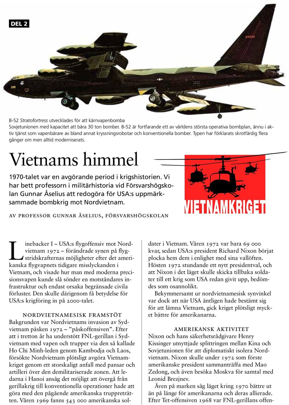 Typen har förklarats skrotfärdig flera gånger om men alltid moderniserats. Vietnams himmel 1970-talet var en avgörande period i krigshistorien.