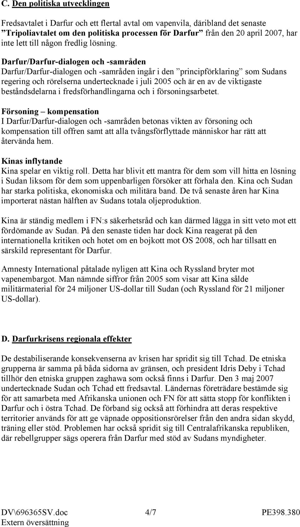 Darfur/Darfur-dialogen och -samråden Darfur/Darfur-dialogen och -samråden ingår i den principförklaring som Sudans regering och rörelserna undertecknade i juli 2005 och är en av de viktigaste