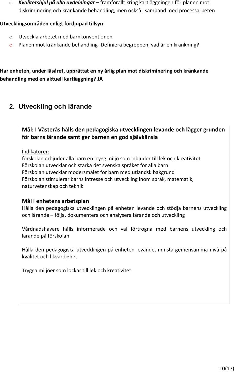 Har enheten, under läsåret, upprättat en ny årlig plan mt diskriminering ch kränkande behandling med en aktuell kartläggning? JA 2.