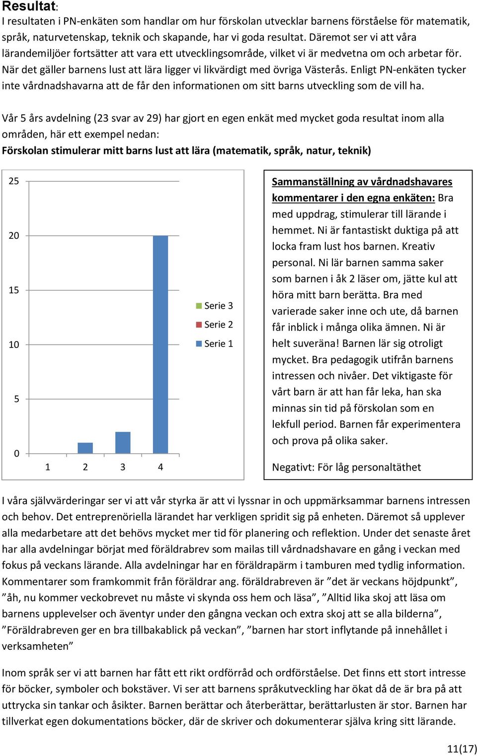 Enligt PN-enkäten tycker inte vårdnadshavarna att de får den infrmatinen m sitt barns utveckling sm de vill ha.