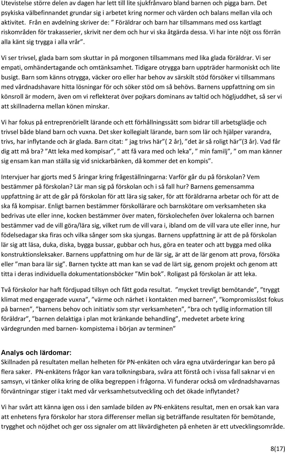 Vi har inte nöjt ss förrän alla känt sig trygga i alla vrår. Vi ser trivsel, glada barn sm skuttar in på mrgnen tillsammans med lika glada föräldrar. Vi ser empati, mhändertagande ch mtänksamhet.