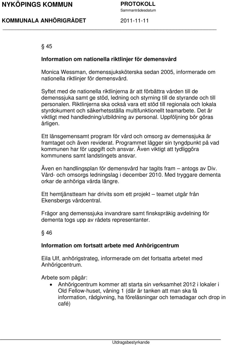 Riktlinjerna ska också vara ett stöd till regionala och lokala styrdokument och säkerhetsställa multifunktionellt teamarbete. Det är viktligt med handledning/utbildning av personal.