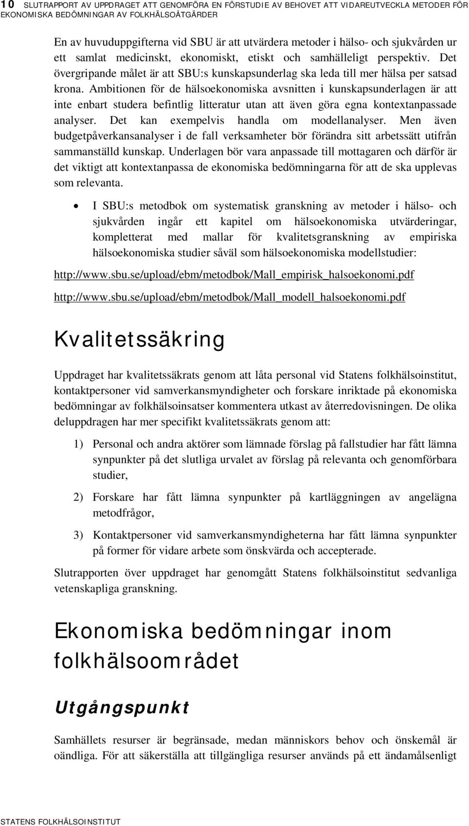 Ambitionen för de hälsoekonomiska avsnitten i kunskapsunderlagen är att inte enbart studera befintlig litteratur utan att även göra egna kontextanpassade analyser.